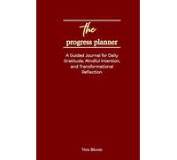 THE PROGRESS PLANNER: A Guided Journal for Daily Gratitude, Mindful Intention, and Transformational Reflection.