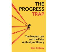 The Progress Trap : The Modern Left and the False Authority of History