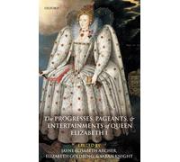 The Progresses, Pageants, and Entertainments of Queen Elizabeth I by Jayne Elisa