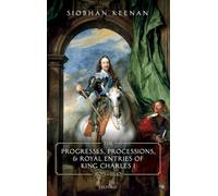 The Progresses, Processions, and Royal Entries of King Charles I, 1625-1642