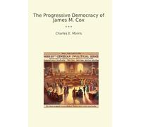 The Progressive Democracy of James M. Cox (Classic Books)