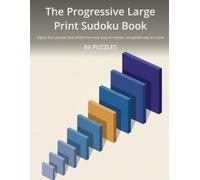 The Progressive Large Print Sudoku Book: Eighty-four puzzles that climb from very easy to master, one gentle step at a time