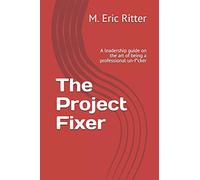 The Project Fixer: A leadership guide on the art of being a professional un-f*cker