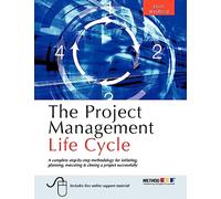 The Project Management Life Cycle: A Complete Step-by-step Methodology for Initiating, Planning, Executing and Closing the Project
