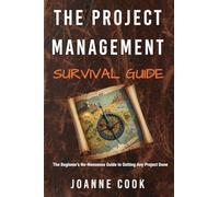 The Project Management Survival Guide: The Beginner's No-Nonsense Guide to Getting Any Project Done