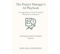 The Project Manager’s AI Playbook: A Comprehensive Guide to Leveraging AI for Project Success (AI Playbook Series)