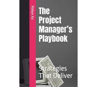 The Project Manager’s Playbook: Strategies That Deliver