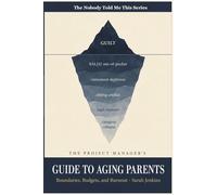 The Project Manager's Guide to Aging Parents: A Crisis Management Framework for the Sandwich Generation to Set Boundaries, Protect Finances, Prevent ... Confidence (The Nobody Told Me This Series)