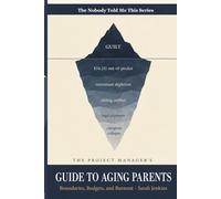 The Project Manager's Guide to Aging Parents: A Crisis Management Framework for the Sandwich Generation to Set Boundaries, Protect Finances, Prevent ... Confidence (The Nobody Told Me This Series)