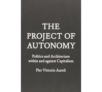 The Project of Autonomy: Politics and Architecture Within and Against Capitalism (FORuM Project)