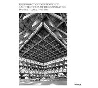 The Project of Independence: Architectures of Decolonization in South Asia, 1947-1985