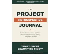 THE PROJECT RETROSPECTIVE JOURNAL: Capture Lessons Learned, Run Better Closeouts & Improve Every Delivery - A Guided Debrief Workbook for Project ... Agile & Hybrid) (PMP Exam Study Series)