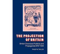 The Projection of Britain: British Overseas Publicity and Propaganda 1919-1939