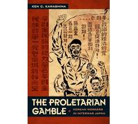 The Proletarian Gamble: Korean Workers in Interwar Japan (Asia-Pacific: Culture, Politics, and Society)