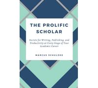 The Prolific Scholar: Secrets for Writing, Publishing, and Productivity at Every Stage of Your Academic Career