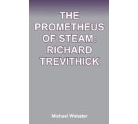 The Prometheus of Steam: Richard Trevithick