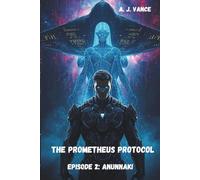 THE PROMETHEUS PROTOCOL : EPISODE 2 - ANUNNAKI: A Hard Cyberpunk Sci-Fi Novel: A Futuristic Technothriller Blending Ancient Sumerian Mythology, Nibiru ... Quantum Evolution (The Chronos Imperative)