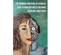 The Promise and Peril of AI and IA: New Technology Meets Religion, Theology and Ethics