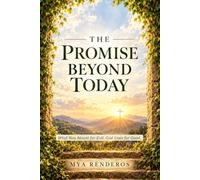 THE PROMISE BEYOND TODAY: How God Takes What Was Meant to Break You and Turns It for Good