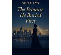 The Promise He Buried First: A forced marriage slow burn romance about a cold CEO, a buried vow, and the love neither of them planned for