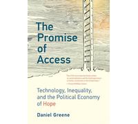 The Promise of Access: Technology, Inequality, and the Political Economy of Hope