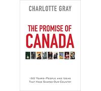 The Promise of Canada: 150 Years--People and Ideas That Have Shaped Our Country