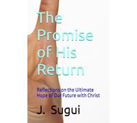 The Promise of His Return: Reflections on the Ultimate Hope of Our Future with Christ (The Reflection of Faith: The Promises of Jesus)