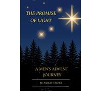 The Promise of Light: A Men’s Advent Journey: A 25-Day Advent Devotional for Men Seeking the Light of Christmas (The Promise of Light- 25-day Christmas Advent Devotionals)