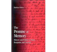 The Promise of Memory : History and Politics in Marx, Benjamin, and Derrida