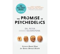 The Promise of Psychedelics: Science-Based Hope for Better Mental Health: Science-Based Hope for Better Mental Heath