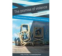 The Promise of Violence: Collective Memory and the Making of Revolutionaries in Iran (Political Ethnography)