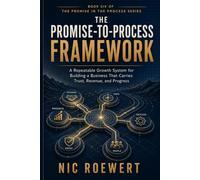 The Promise-To-Promise Framework: A repeatable growth system for building a business that carries trust, revenue, and progress: 6 (The Promise in the ... That Carries Trust, Revenue, and Growth)