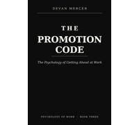 The Promotion Code: The Psychology of Getting Ahead at Work (Psychology at Work Series by Devan Mercer)