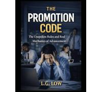 The Promotion Code: The Unspoken Rules and Real Mechanics of Advancement