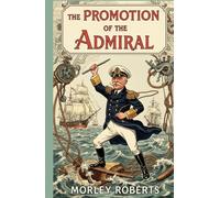 The Promotion of the Admiral: A Hilarious Collection of British Naval Short Stories from the Early 1900s