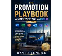 The Promotion Playbook with Microsoft 365 and Copilot Volume 1: Use Word, Excel, PowerPoint, Outlook, Teams, and AI to Deliver Exceptional Results, Increase Visibility, and Accelerate Your Career