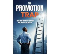 The Promotion Trap: Why Hard work isn't enough and what to do instead