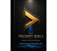THE PROMPT BIBLE: Master Any AI and Workflows - An Educational Book on Prompt Engineering, AI Agents, and the Future of Human-AI Collaboration