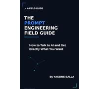 The Prompt Engineering Field Guide: How to Talk to AI and Get Exactly What You Want