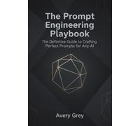 The Prompt Engineering Playbook: The Definitive Guide to Crafting Perfect Prompts for Any AI