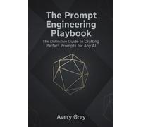 The Prompt Engineering Playbook: The Definitive Guide to Crafting Perfect Prompts for Any AI
