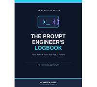 The Prompt Engineer's Logbook: Track, Refine & Reuse Your Best AI Prompts | 120 Structured Pages to Organize Prompts, Rate Outputs & Build Your Personal Prompt Library (The AI Builder Series)
