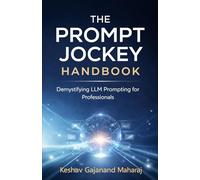 THE PROMPT JOCKEY HANDBOOK: Demystifying LLM Prompting for Professionals