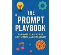 The Prompt Playbook: AI-Powered Ideas for Life, Money, and Creativity (The Prompt Playbooks)