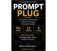 The Prompt Plug: The Done-For-You AI System That Builds Better Prompts, Deliver Better Answers, and Make AI Work for You-with 20 AI experts for Business, Content Creation and Everyday Life.