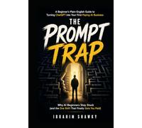 THE PROMPT TRAP: Why AI Beginners Stay Stuck (and the One Shift That Finally Gets You Paid)
