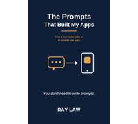 The Prompts That Built My Apps: How a Non-Coder Talks to AI - in Plain Words - to Build and Ship Real Apps (Build Apps Without Code)