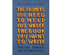 The Prompts You Need to Help You Write the Book You Want to Write : Practical Exercises for Fiction Writers
