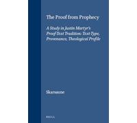 The Proof from Prophecy: A Study in Justin Martyr's Proof-Text Tradition: Text-Type, Provenance, Theological Profile: 56 (Novum Testamentum, Supplements)