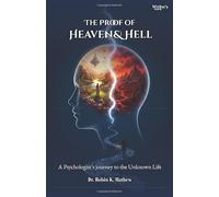 The Proof of Heaven and Hell: A Psychologist's Journey into the Unknown Life